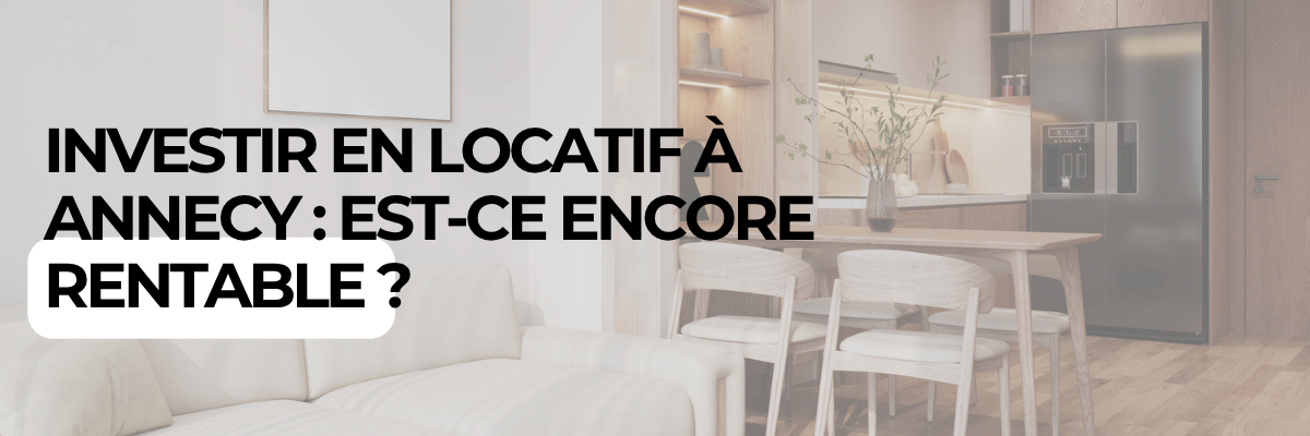 Investir en locatif à Annecy : est-ce encore rentable en 2026 ?
